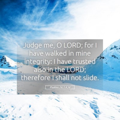 Picture 05 - Psalms 26:1 KJV - Judge me, O LORD; for I have walked in mine - Bible Verse Picture