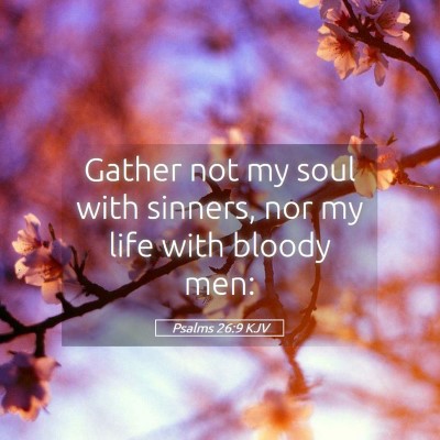 Picture 05 - Psalms 26:9 KJV - Gather not my soul with sinners, nor my life with - Bible Verse Picture