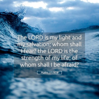 Picture 05 - Psalms 27:1 KJV - The LORD is my light and my salvation; whom shall - Bible Verse Picture