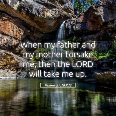 Picture 05 - Psalms 27:10 KJV - When my father and my mother forsake me, then the - Bible Verse Picture