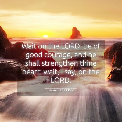 Picture 05 - Psalms 27:14 KJV - Wait on the LORD: be of good courage, and he - Bible Verse Picture