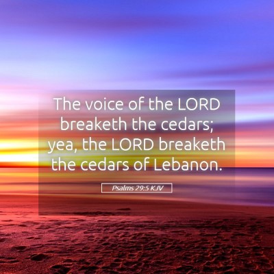 Picture 05 - Psalms 29:5 KJV - The voice of the LORD breaketh the cedars; yea, - Bible Verse Picture