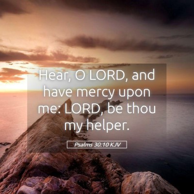 Picture 05 - Psalms 30:10 KJV - Hear, O LORD, and have mercy upon me: LORD, be - Bible Verse Picture