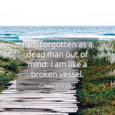Picture 05 - Psalms 31:12 KJV - I am forgotten as a dead man out of mind: I am - Bible Verse Picture