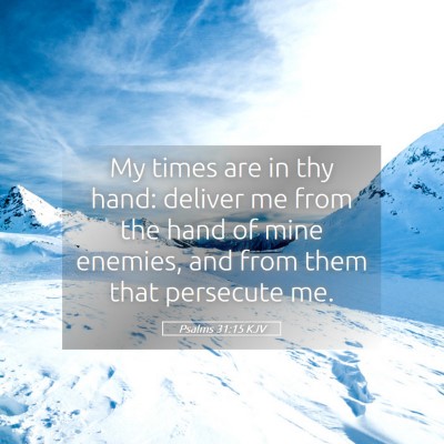 Picture 05 - Psalms 31:15 KJV - My times are in thy hand: deliver me from the - Bible Verse Picture