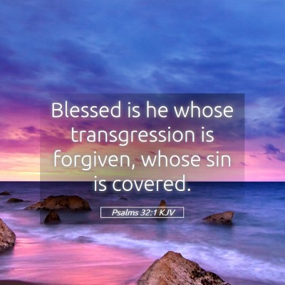 Picture 05 - Psalms 32:1 KJV - Blessed is he whose transgression is forgiven, - Bible Verse Picture