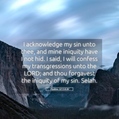 Picture 05 - Psalms 32:5 KJV - I acknowledge my sin unto thee, and mine iniquity - Bible Verse Picture