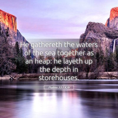 Picture 05 - Psalms 33:7 KJV - He gathereth the waters of the sea together as an - Bible Verse Picture