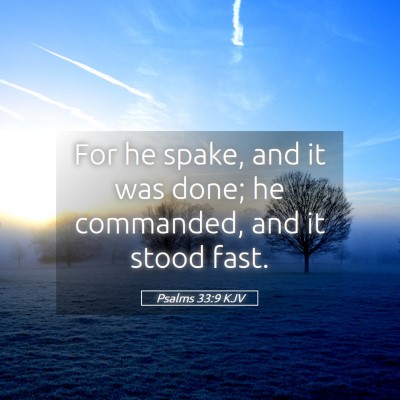 Picture 05 - Psalms 33:9 KJV - For he spake, and it was done; he commanded, and - Bible Verse Picture