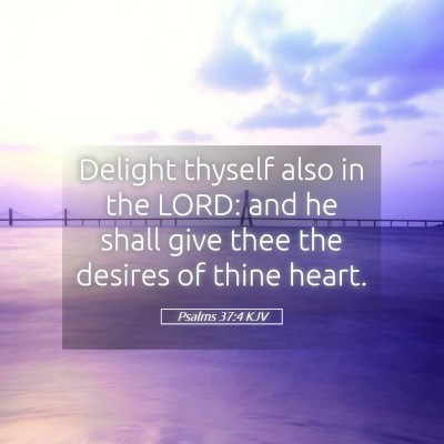 Picture 05 - Psalms 37:4 KJV - Delight thyself also in the LORD: and he shall - Bible Verse Picture