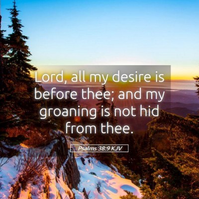 Picture 05 - Psalms 38:9 KJV - Lord, all my desire is before thee; and my - Bible Verse Picture