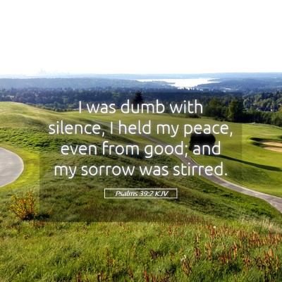 Picture 05 - Psalms 39:2 KJV - I was dumb with silence, I held my peace, even - Bible Verse Picture