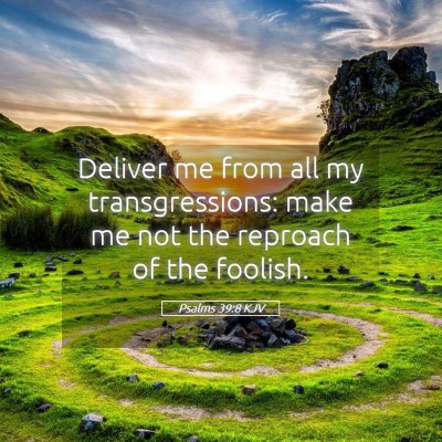 Picture 05 - Psalms 39:8 KJV - Deliver me from all my transgressions: make me - Bible Verse Picture