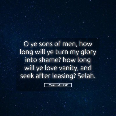 Picture 05 - Psalms 4:2 KJV - O ye sons of men, how long will ye turn my glory - Bible Verse Picture