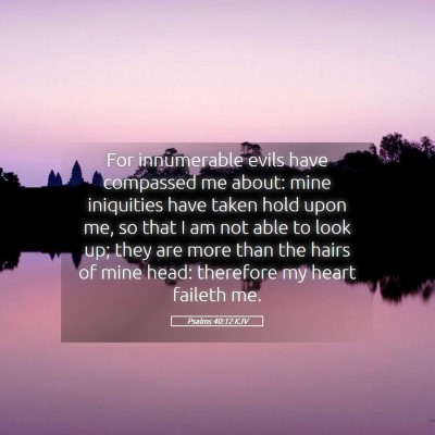 Picture 05 - Psalms 40:12 KJV - For innumerable evils have compassed me about: - Bible Verse Picture