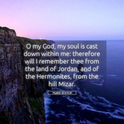 Picture 05 - Psalms 42:6 KJV - O my God, my soul is cast down within me: - Bible Verse Picture