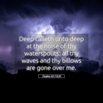 Picture 05 - Psalms 42:7 KJV - Deep calleth unto deep at the noise of thy - Bible Verse Picture