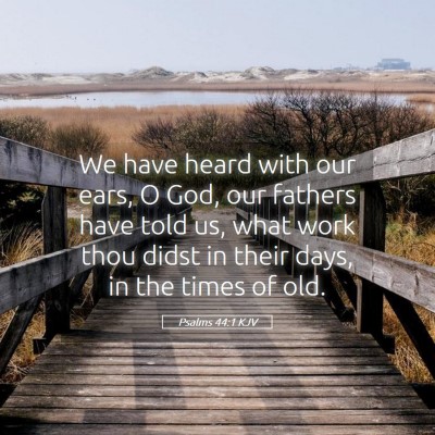 Picture 05 - Psalms 44:1 KJV - We have heard with our ears, O God, our fathers - Bible Verse Picture