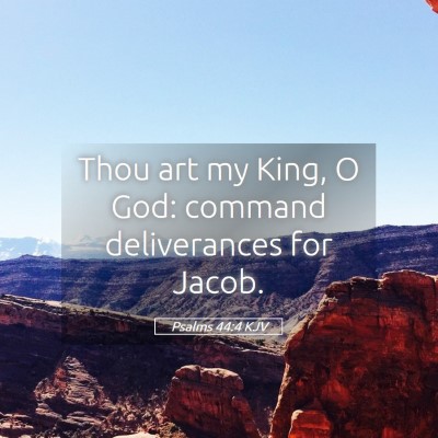 Picture 05 - Psalms 44:4 KJV - Thou art my King, O God: command deliverances for - Bible Verse Picture