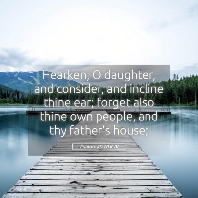 Picture 05 - Psalms 45:10 KJV - Hearken, O daughter, and consider, and incline - Bible Verse Picture