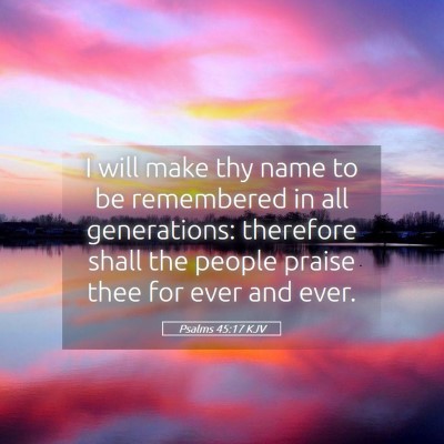 Picture 05 - Psalms 45:17 KJV - I will make thy name to be remembered in all - Bible Verse Picture
