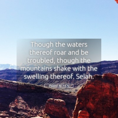 Picture 05 - Psalms 46:3 KJV - Though the waters thereof roar and be troubled, - Bible Verse Picture