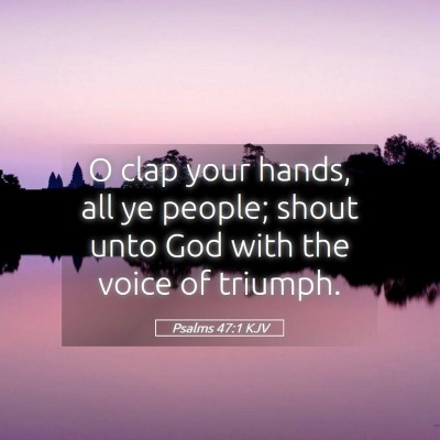 Picture 05 - Psalms 47:1 KJV - O clap your hands, all ye people; shout unto God - Bible Verse Picture