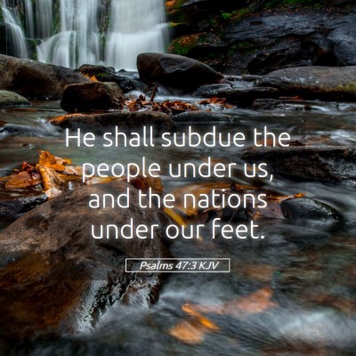 Picture 05 - Psalms 47:3 KJV - He shall subdue the people under us, and the - Bible Verse Picture