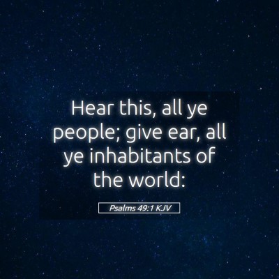 Picture 05 - Psalms 49:1 KJV - Hear this, all ye people; give ear, all ye - Bible Verse Picture