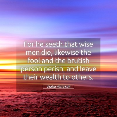 Picture 05 - Psalms 49:10 KJV - For he seeth that wise men die, likewise the fool - Bible Verse Picture