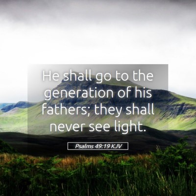 Picture 05 - Psalms 49:19 KJV - He shall go to the generation of his fathers; - Bible Verse Picture