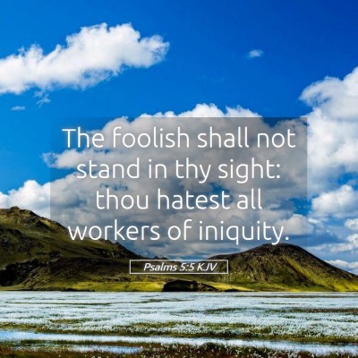 Picture 05 - Psalms 5:5 KJV - The foolish shall not stand in thy sight: thou - Bible Verse Picture