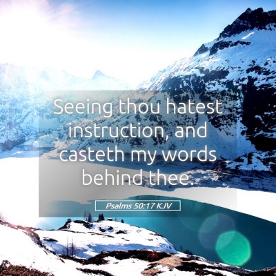 Picture 05 - Psalms 50:17 KJV - Seeing thou hatest instruction, and casteth my - Bible Verse Picture
