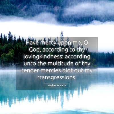 Picture 05 - Psalms 51:1 KJV - Have mercy upon me, O God, according to thy - Bible Verse Picture