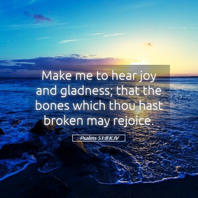 Picture 05 - Psalms 51:8 KJV - Make me to hear joy and gladness; that the bones - Bible Verse Picture