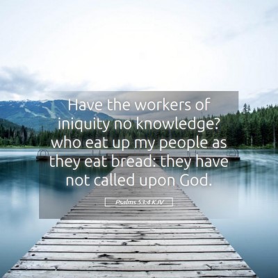Picture 05 - Psalms 53:4 KJV - Have the workers of iniquity no knowledge? who - Bible Verse Picture