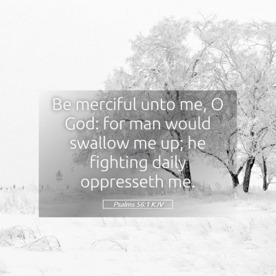 Picture 05 - Psalms 56:1 KJV - Be merciful unto me, O God: for man would swallow - Bible Verse Picture