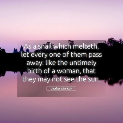 Picture 05 - Psalms 58:8 KJV - As a snail which melteth, let every one of them - Bible Verse Picture