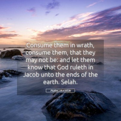 Picture 05 - Psalms 59:13 KJV - Consume them in wrath, consume them, that they - Bible Verse Picture