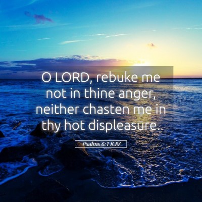 Picture 05 - Psalms 6:1 KJV - O LORD, rebuke me not in thine anger, neither - Bible Verse Picture