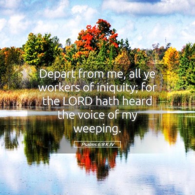 Picture 05 - Psalms 6:8 KJV - Depart from me, all ye workers of iniquity; for - Bible Verse Picture