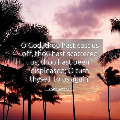 Picture 05 - Psalms 60:1 KJV - O God, thou hast cast us off, thou hast scattered - Bible Verse Picture