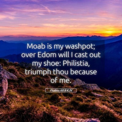 Picture 05 - Psalms 60:8 KJV - Moab is my washpot; over Edom will I cast out my - Bible Verse Picture