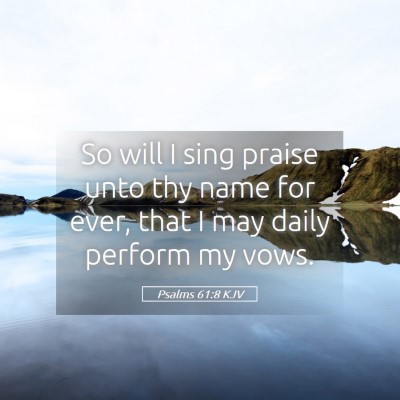 Picture 05 - Psalms 61:8 KJV - So will I sing praise unto thy name for ever, - Bible Verse Picture