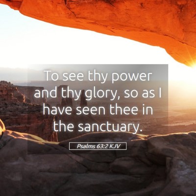 Picture 05 - Psalms 63:2 KJV - To see thy power and thy glory, so as I have seen - Bible Verse Picture