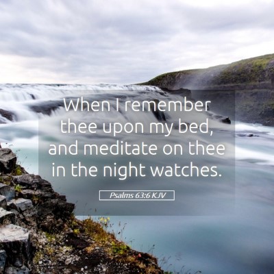 Picture 05 - Psalms 63:6 KJV - When I remember thee upon my bed, and meditate on - Bible Verse Picture