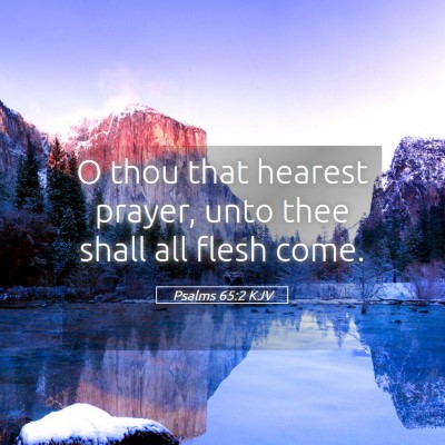 Picture 05 - Psalms 65:2 KJV - O thou that hearest prayer, unto thee shall all - Bible Verse Picture