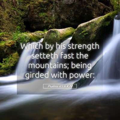 Picture 05 - Psalms 65:6 KJV - Which by his strength setteth fast the mountains; - Bible Verse Picture