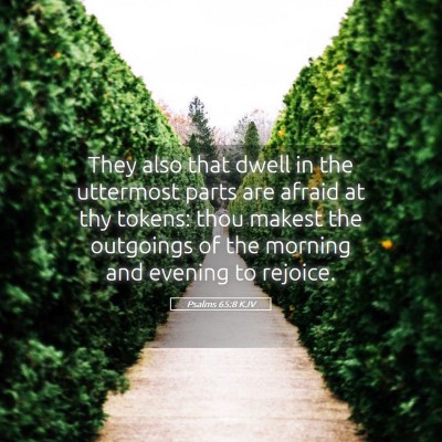 Picture 05 - Psalms 65:8 KJV - They also that dwell in the uttermost parts are - Bible Verse Picture
