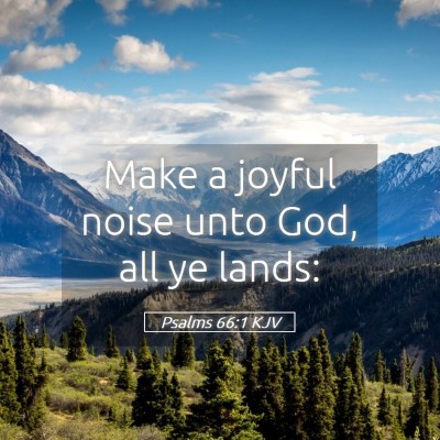 Picture 05 - Psalms 66:1 KJV - Make a joyful noise unto God, all ye - Bible Verse Picture